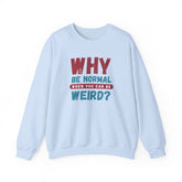Funny Unisex Crewneck Sweatshirt - Why Be Normal When You Can Be Weird? Stylish and Cozy Gift for Creatives, Birthdays, Casual Wear, Unique