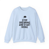 Motivational Crewneck Sweatshirt - Stop Dreaming and Start Doing, Cozy Gift, Casual Wear, Inspirational Apparel, Self-Improvement