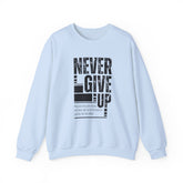 Never Give Up Crewneck Sweatshirt, Motivational Pullover, Unisex Gift, Inspirational Apparel, Cozy Sweatshirt for Dreamers