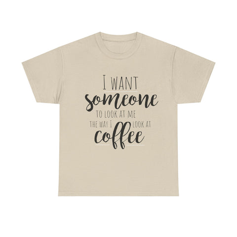 Sand T-shirt with 'I want someone to look at me the way I look at coffee' quote.