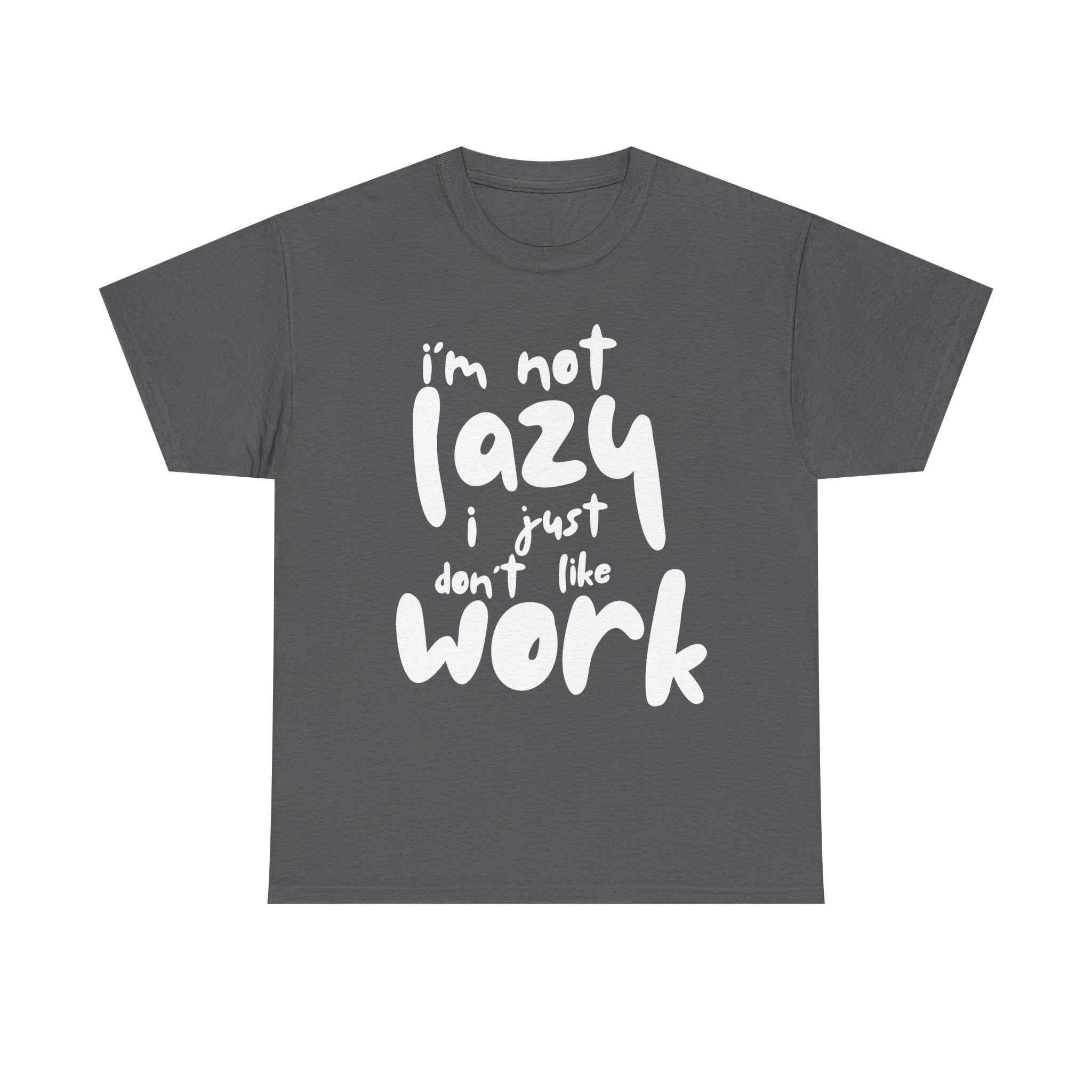 Charcoal t-shirt with the saying 'I'm not lazy, I just don't like work' in white font.