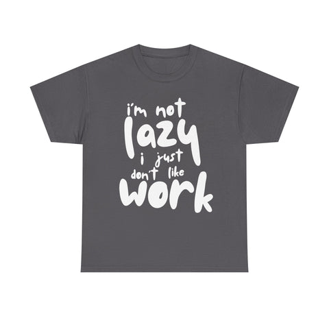 Charcoal t-shirt with the saying 'I'm not lazy, I just don't like work' in white font.