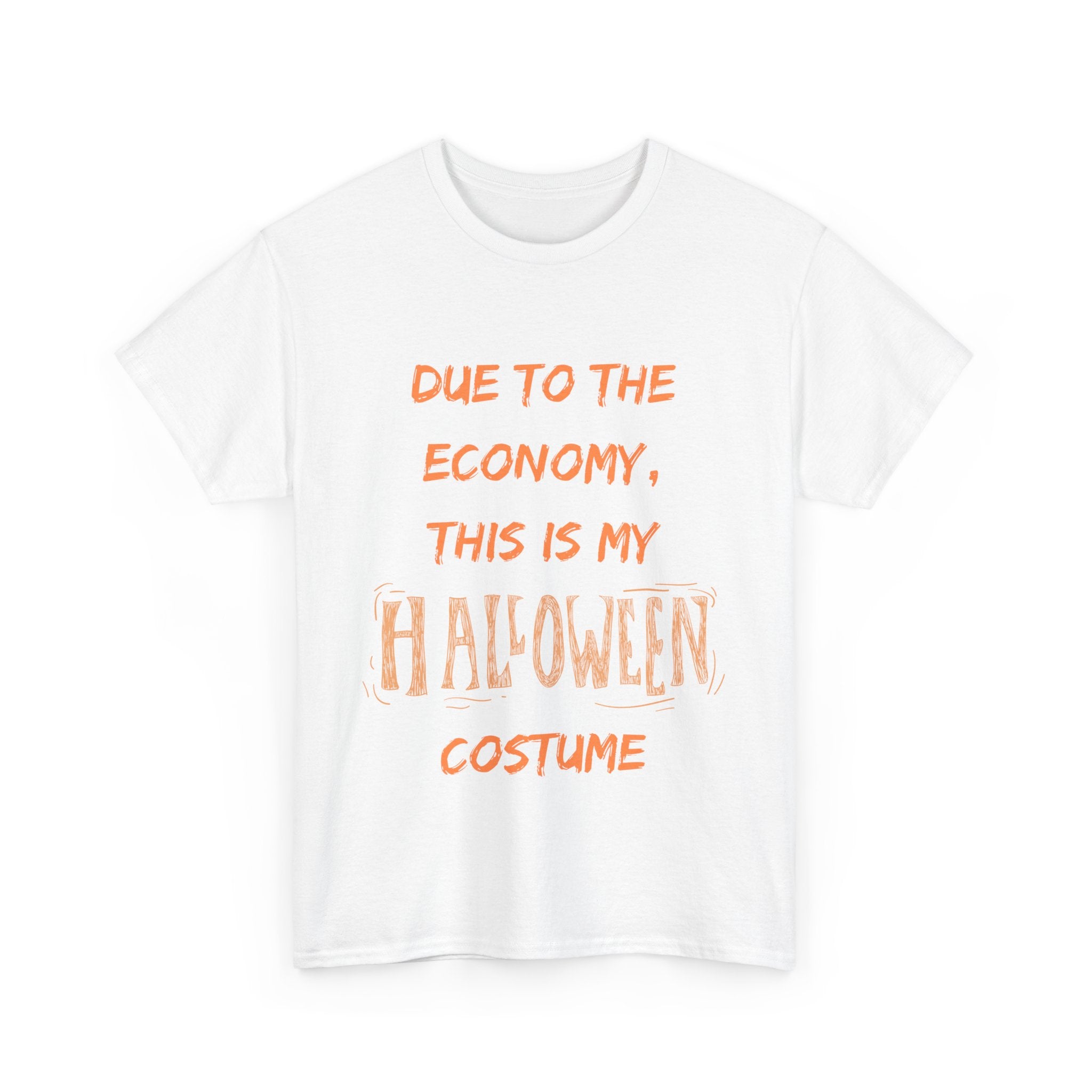 White t-shirt with orange text: 'Due to the economy, this is my Halloween costume.' Funny Halloween shirt.