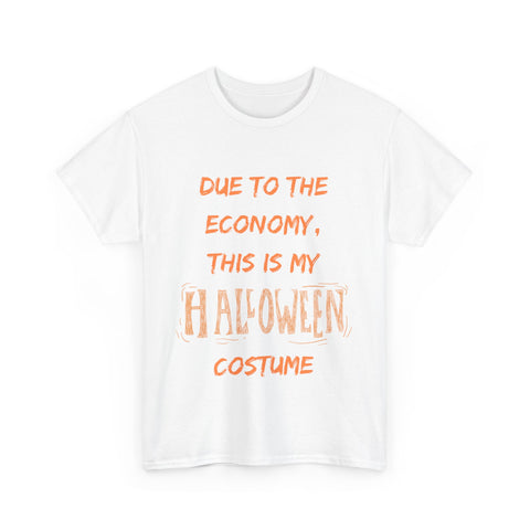 White t-shirt with orange text: 'Due to the economy, this is my Halloween costume.' Funny Halloween shirt.