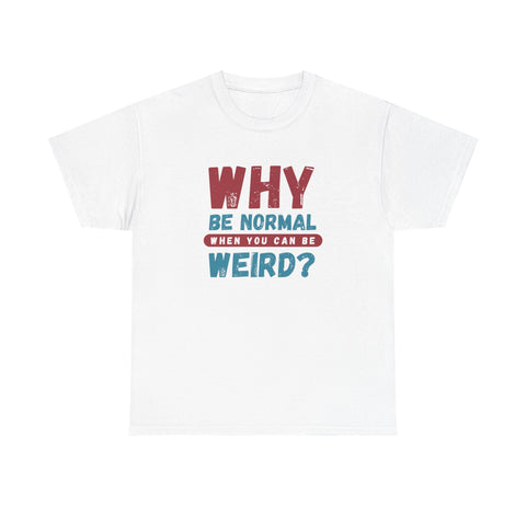 Quirky Statement T-Shirt - "Why Be Normal When You Can Be Weird?" - Fun Gift, Casual Wear, Unique Tees, Humor Apparel, Unisex Fashion