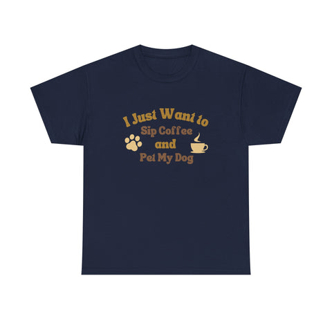 I Just Want to Sip Coffee and Pet My Dog Unisex Heavy Cotton Tee, Funny Dog Lover Shirt, Gift for Dog Owners, Coffee Lovers Tee, Casual