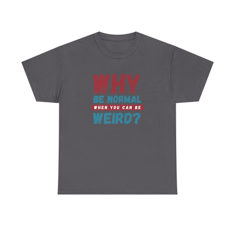 Quirky Statement T-Shirt - "Why Be Normal When You Can Be Weird?" - Fun Gift, Casual Wear, Unique Tees, Humor Apparel, Unisex Fashion