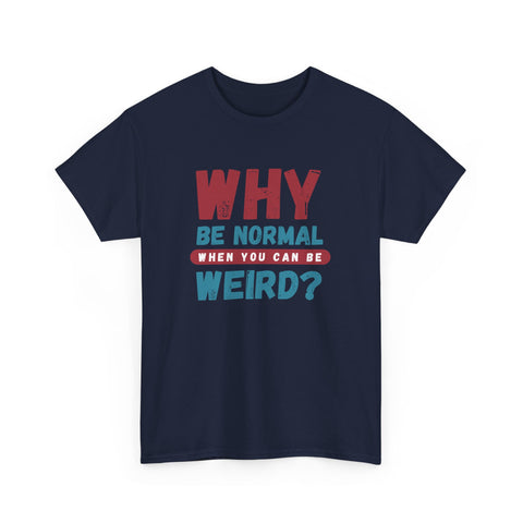 Quirky Statement T-Shirt - "Why Be Normal When You Can Be Weird?" - Fun Gift, Casual Wear, Unique Tees, Humor Apparel, Unisex Fashion