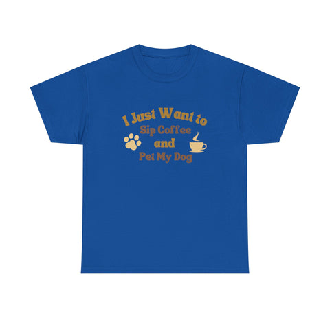 I Just Want to Sip Coffee and Pet My Dog Unisex Heavy Cotton Tee, Funny Dog Lover Shirt, Gift for Dog Owners, Coffee Lovers Tee, Casual