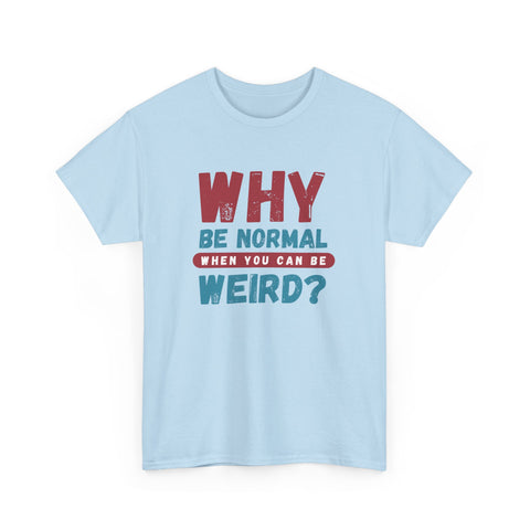 Quirky Statement T-Shirt - "Why Be Normal When You Can Be Weird?" - Fun Gift, Casual Wear, Unique Tees, Humor Apparel, Unisex Fashion