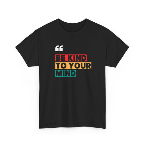Inspirational Quote Tee, Be Kind To Your Mind Shirt, Positive Message Cotton T-Shirt for Self-Care, Motivational Gift, Casual Wear