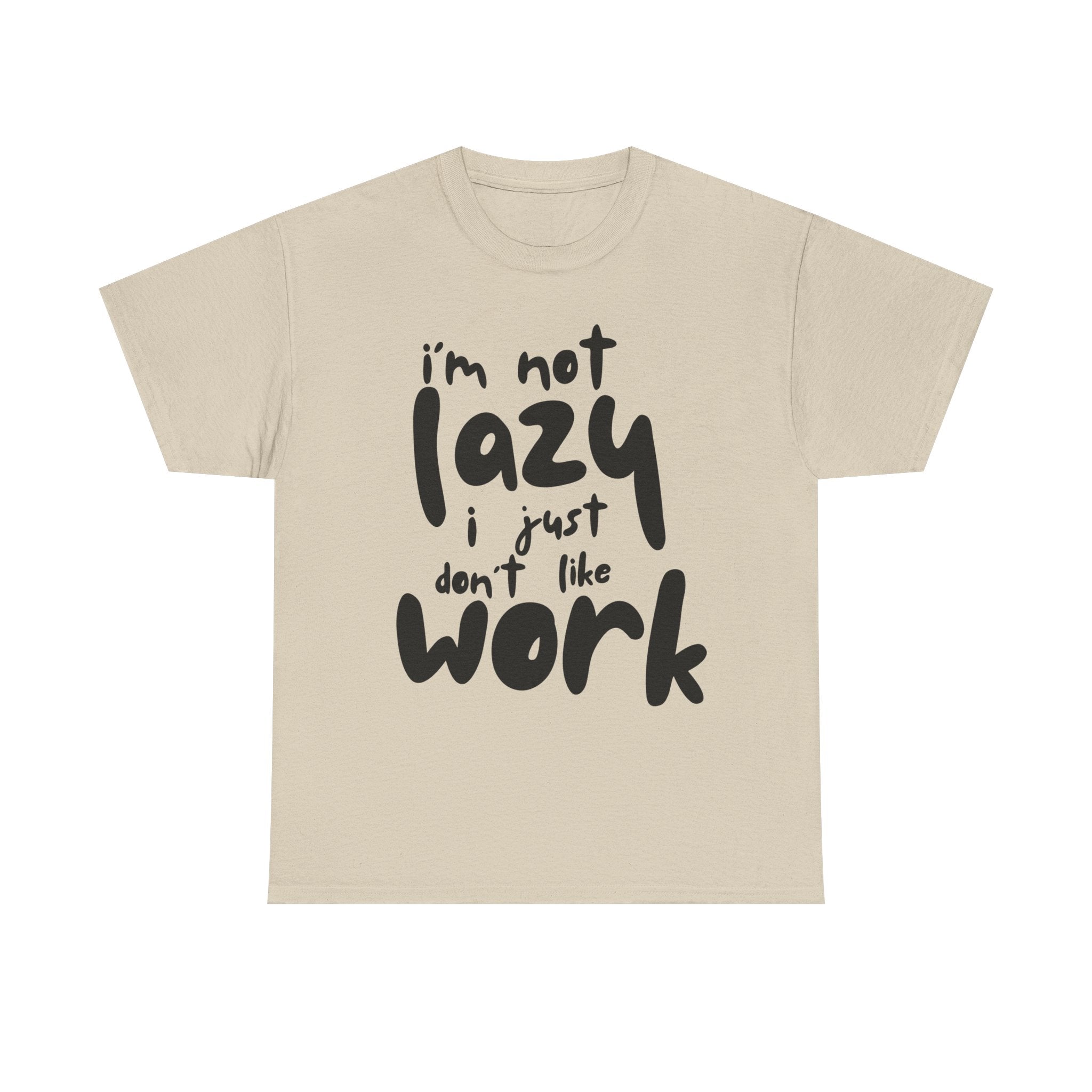 Beige T-shirt with the funny quote: I'm not lazy I just don't like work