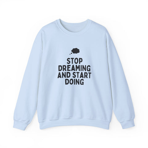 Motivational Crewneck Sweatshirt - Stop Dreaming and Start Doing, Cozy Gift, Casual Wear, Inspirational Apparel, Self-Improvement