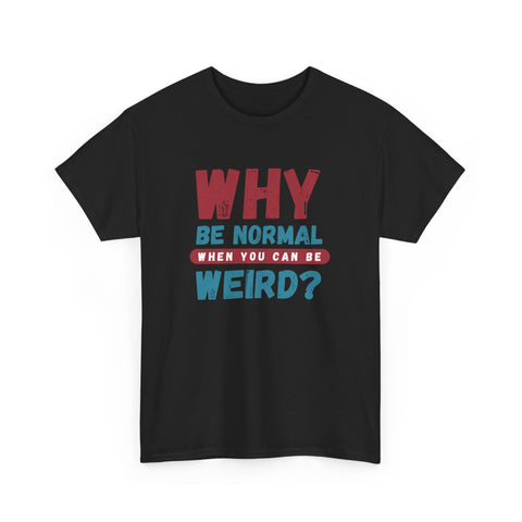 Quirky Statement T-Shirt - "Why Be Normal When You Can Be Weird?" - Fun Gift, Casual Wear, Unique Tees, Humor Apparel, Unisex Fashion