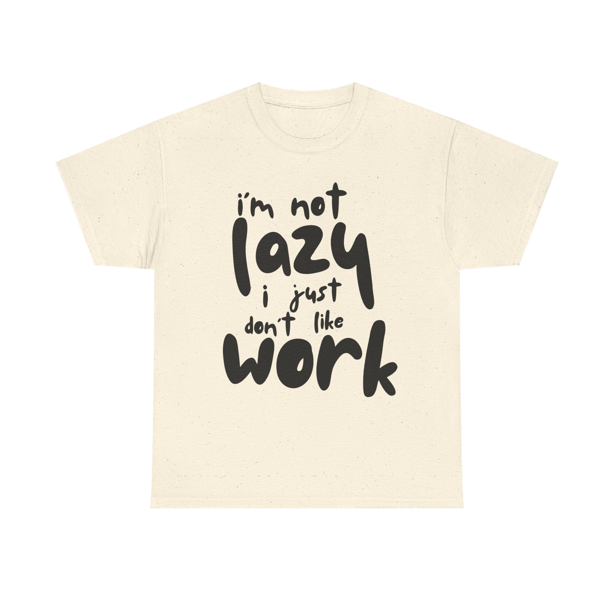 Beige T-shirt with the saying 'I'm not lazy, I just don't like work' printed in black.