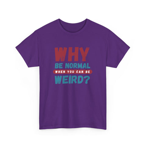 Quirky Statement T-Shirt - "Why Be Normal When You Can Be Weird?" - Fun Gift, Casual Wear, Unique Tees, Humor Apparel, Unisex Fashion