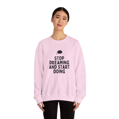 Motivational Crewneck Sweatshirt - Stop Dreaming and Start Doing, Cozy Gift, Casual Wear, Inspirational Apparel, Self-Improvement