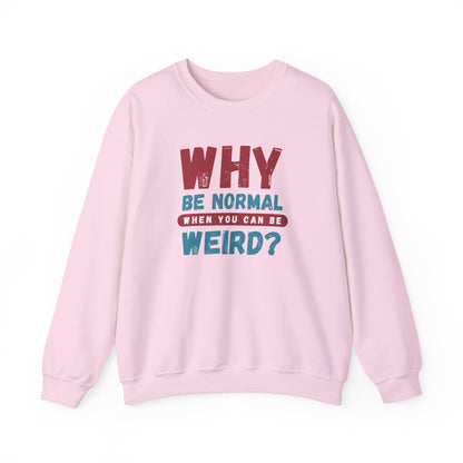 Funny Unisex Crewneck Sweatshirt - Why Be Normal When You Can Be Weird? Stylish and Cozy Gift for Creatives, Birthdays, Casual Wear, Unique