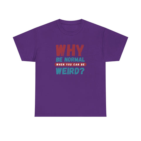 Quirky Statement T-Shirt - "Why Be Normal When You Can Be Weird?" - Fun Gift, Casual Wear, Unique Tees, Humor Apparel, Unisex Fashion