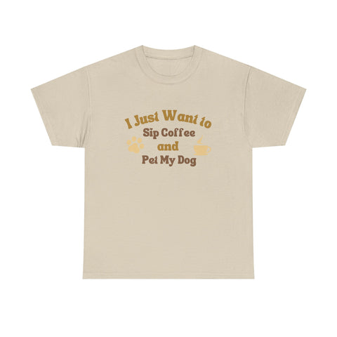I Just Want to Sip Coffee and Pet My Dog Unisex Heavy Cotton Tee, Funny Dog Lover Shirt, Gift for Dog Owners, Coffee Lovers Tee, Casual