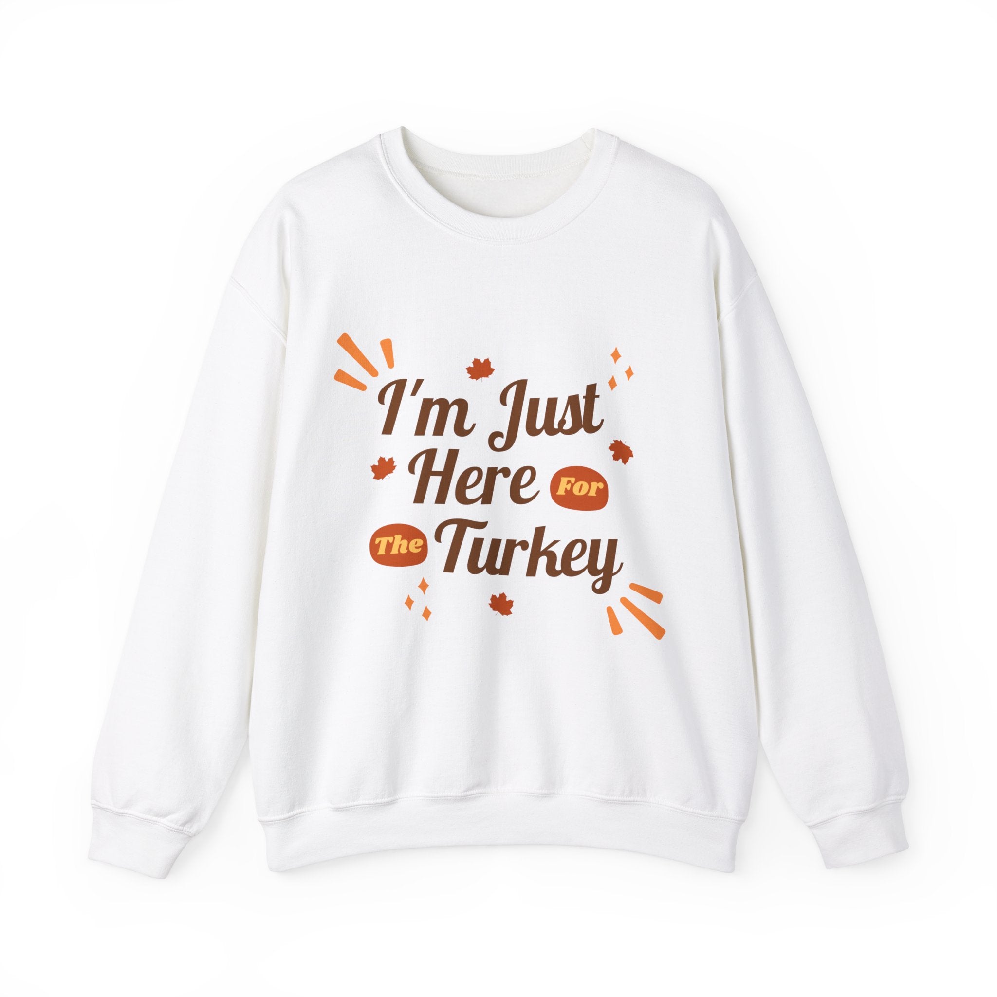 White sweatshirt with 'I'm Just Here for the Turkey' text for Thanksgiving.