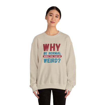 Funny Unisex Crewneck Sweatshirt - Why Be Normal When You Can Be Weird? Stylish and Cozy Gift for Creatives, Birthdays, Casual Wear, Unique