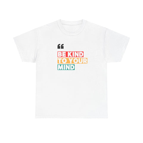 Inspirational Quote Tee, Be Kind To Your Mind Shirt, Positive Message Cotton T-Shirt for Self-Care, Motivational Gift, Casual Wear