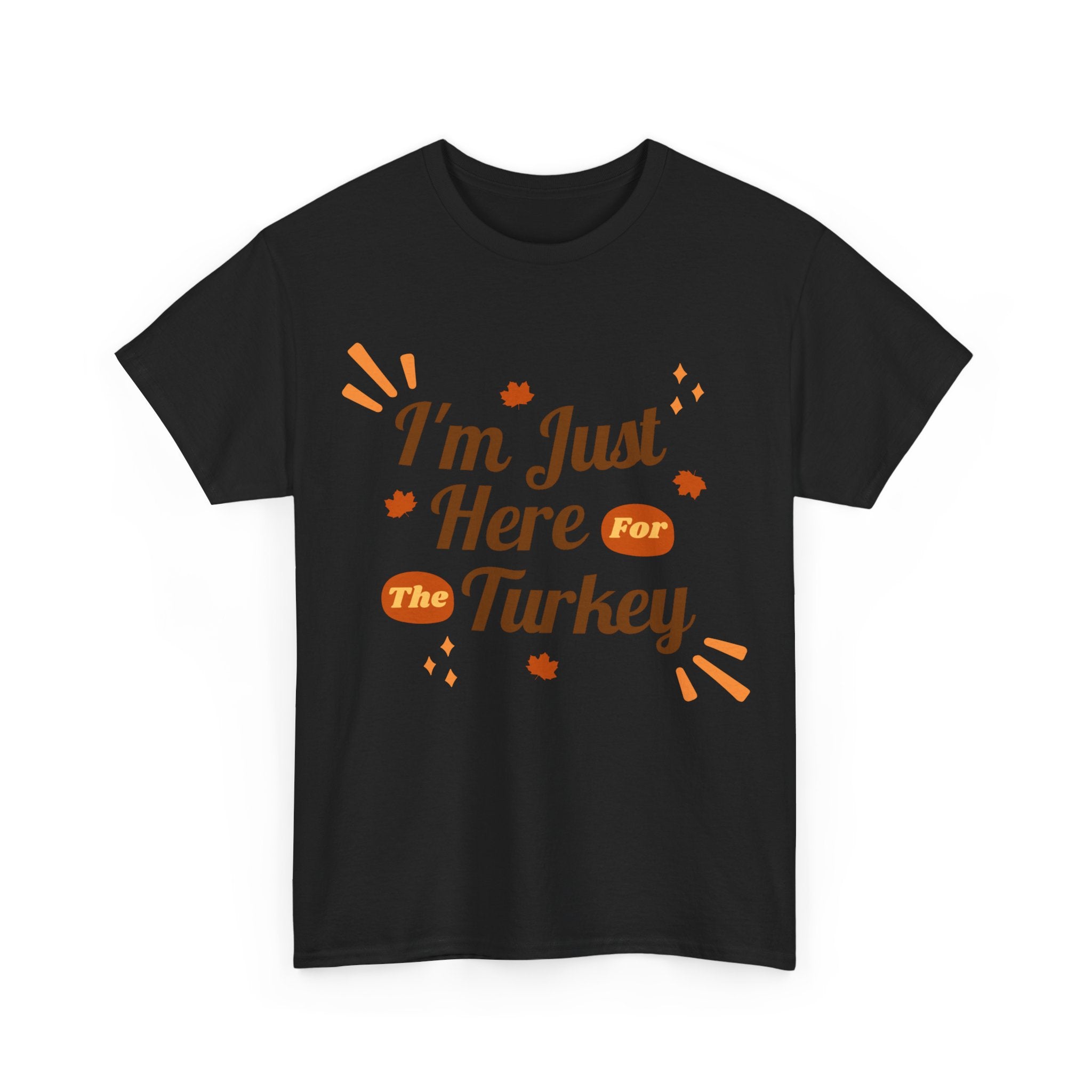 Black t-shirt with the text 'I'm Just Here for the Turkey' in orange lettering and fall-themed graphics.