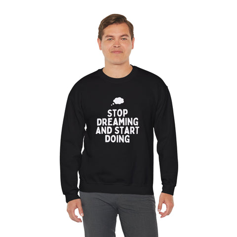 Motivational Crewneck Sweatshirt - Stop Dreaming and Start Doing, Cozy Gift, Casual Wear, Inspirational Apparel, Self-Improvement