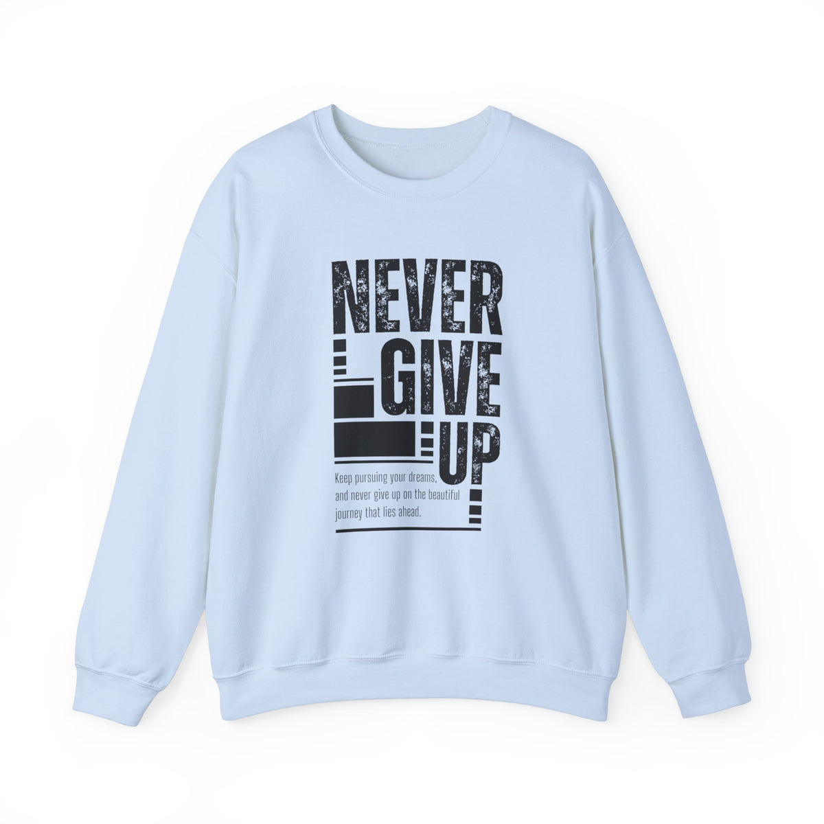Never Give Up Crewneck Sweatshirt, Motivational Pullover, Unisex Gift, Inspirational Apparel, Cozy Sweatshirt for Dreamers