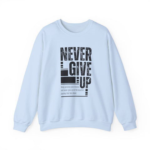 Never Give Up Crewneck Sweatshirt, Motivational Pullover, Unisex Gift, Inspirational Apparel, Cozy Sweatshirt for Dreamers