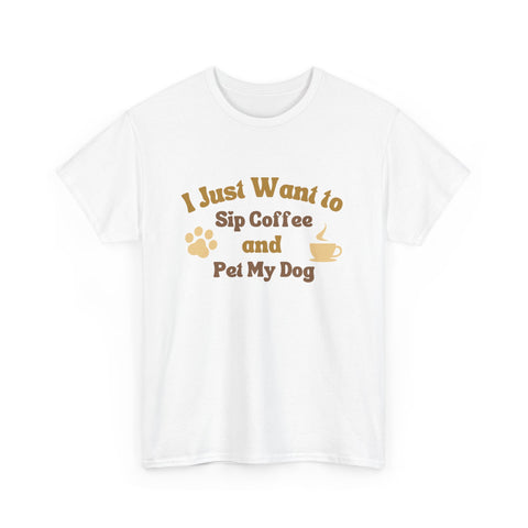 I Just Want to Sip Coffee and Pet My Dog Unisex Heavy Cotton Tee, Funny Dog Lover Shirt, Gift for Dog Owners, Coffee Lovers Tee, Casual