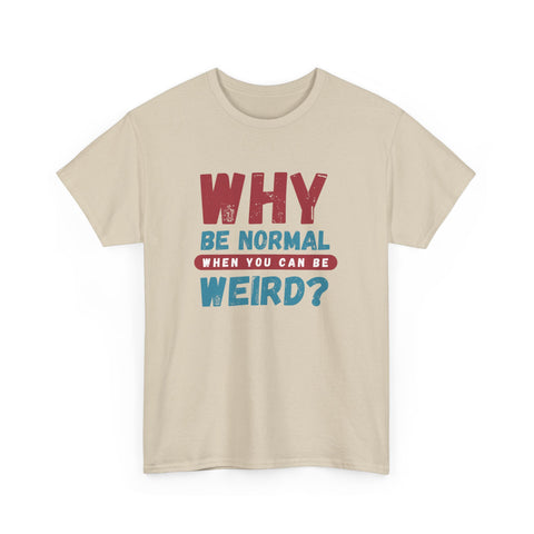 Quirky Statement T-Shirt - "Why Be Normal When You Can Be Weird?" - Fun Gift, Casual Wear, Unique Tees, Humor Apparel, Unisex Fashion
