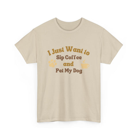 I Just Want to Sip Coffee and Pet My Dog Unisex Heavy Cotton Tee, Funny Dog Lover Shirt, Gift for Dog Owners, Coffee Lovers Tee, Casual