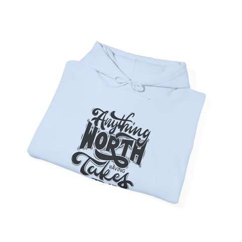 Anything Worth Having Takes Time Hoodie, Cozy Sweatshirt, Gift for Friends, Inspirational Apparel, Relaxed Fashion, Motivation Hoodie