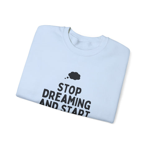 Motivational Crewneck Sweatshirt - Stop Dreaming and Start Doing, Cozy Gift, Casual Wear, Inspirational Apparel, Self-Improvement