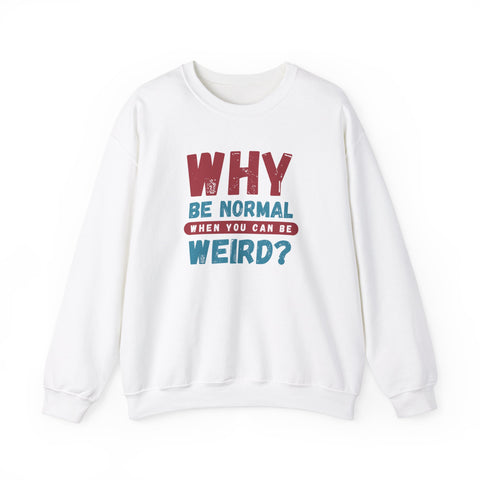 Funny Unisex Crewneck Sweatshirt - Why Be Normal When You Can Be Weird? Stylish and Cozy Gift for Creatives, Birthdays, Casual Wear, Unique