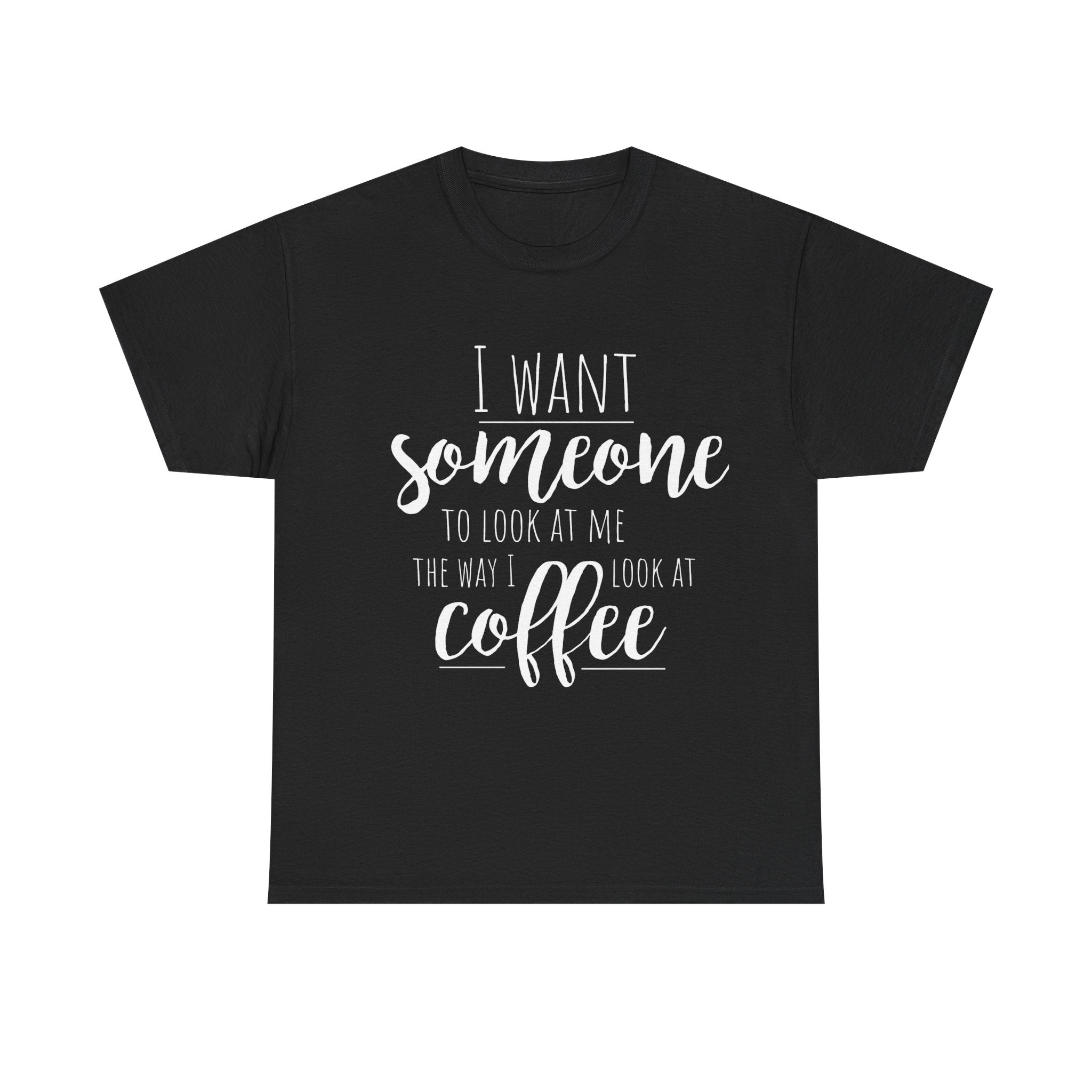 Black t-shirt with a coffee lover quote: 'I want someone to look at me the way I look at coffee.'