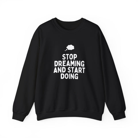 Motivational Crewneck Sweatshirt - Stop Dreaming and Start Doing, Cozy Gift, Casual Wear, Inspirational Apparel, Self-Improvement