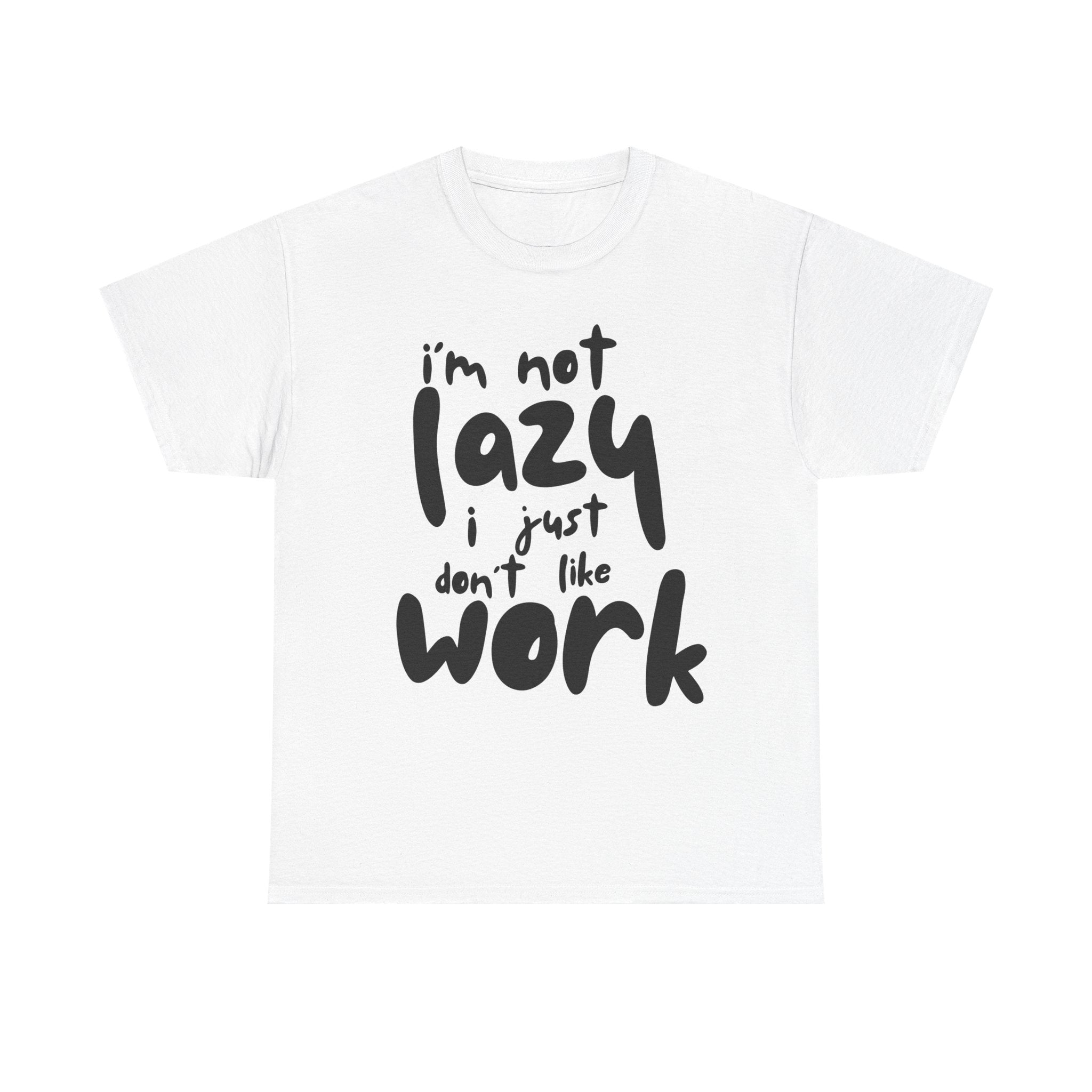 White t-shirt with the phrase 'I'm not lazy, I just don't like work' in black text.
