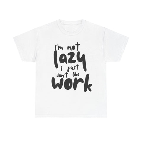 White t-shirt with the phrase 'I'm not lazy, I just don't like work' in black text.