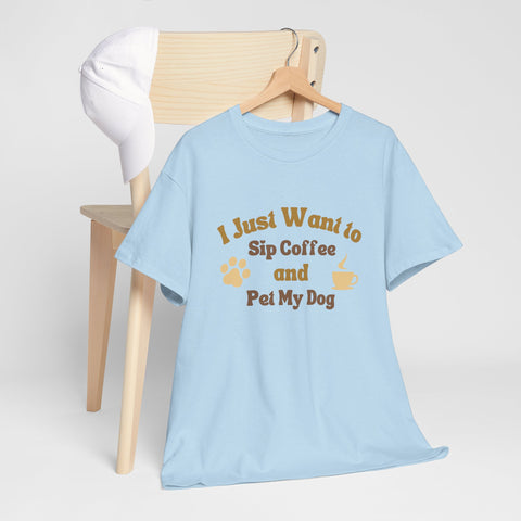 I Just Want to Sip Coffee and Pet My Dog Unisex Heavy Cotton Tee, Funny Dog Lover Shirt, Gift for Dog Owners, Coffee Lovers Tee, Casual
