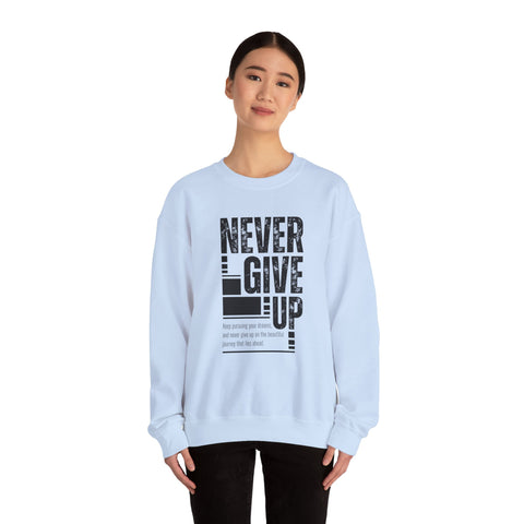 Never Give Up Crewneck Sweatshirt, Motivational Pullover, Unisex Gift, Inspirational Apparel, Cozy Sweatshirt for Dreamers
