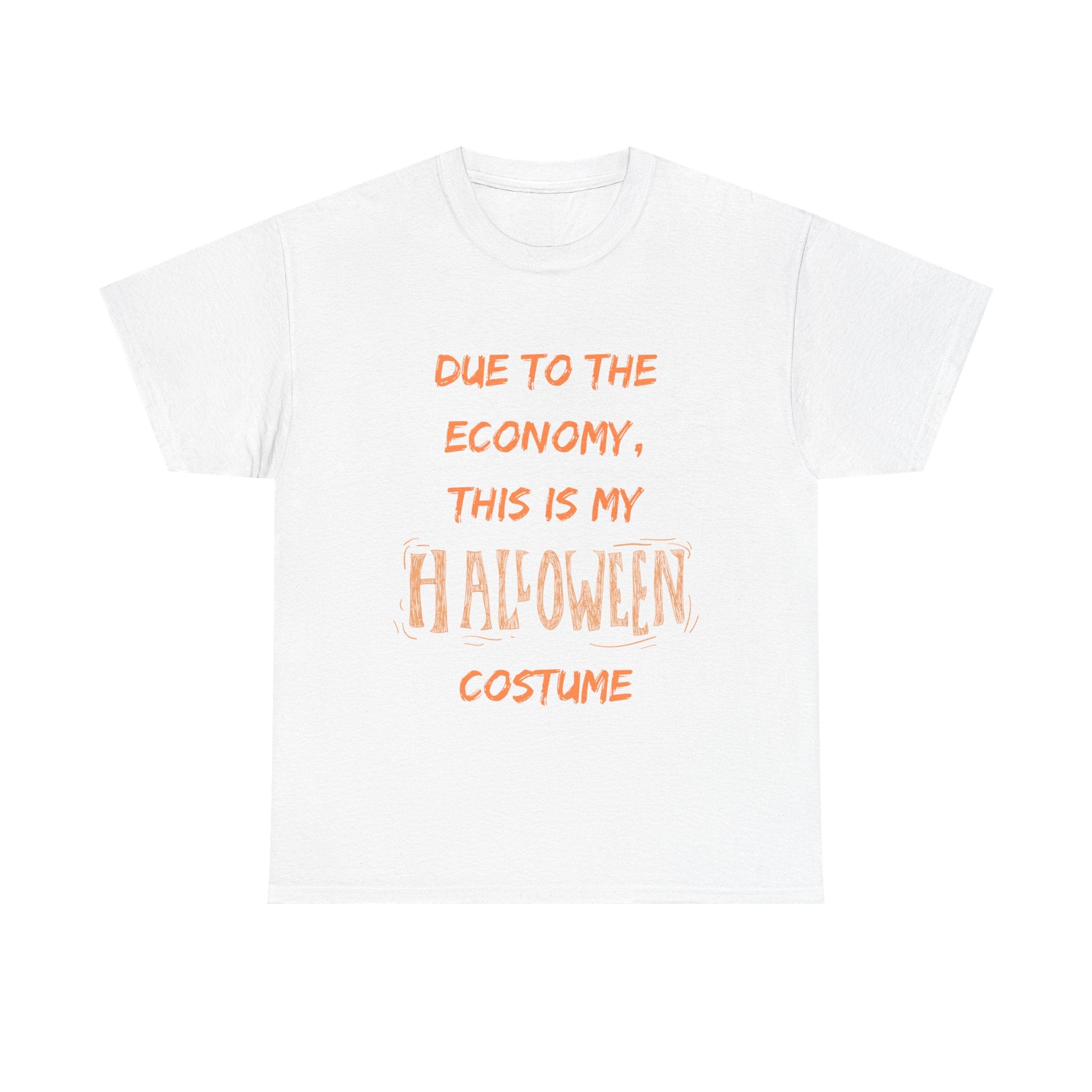 White t-shirt with orange text: 'Due to the economy, this is my Halloween costume.' Funny Halloween shirt.