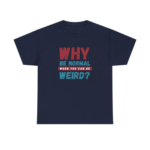 Quirky Statement T-Shirt - "Why Be Normal When You Can Be Weird?" - Fun Gift, Casual Wear, Unique Tees, Humor Apparel, Unisex Fashion