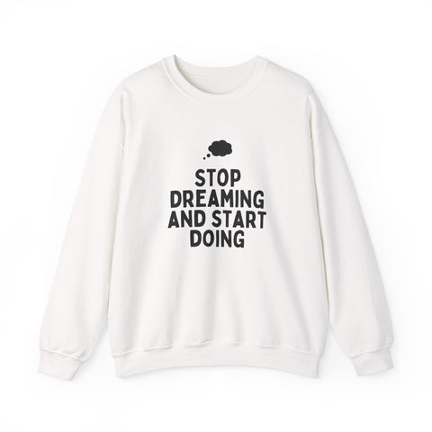 Motivational Crewneck Sweatshirt - Stop Dreaming and Start Doing, Cozy Gift, Casual Wear, Inspirational Apparel, Self-Improvement