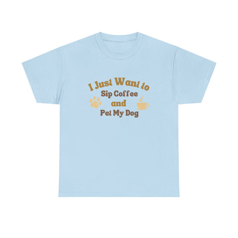 I Just Want to Sip Coffee and Pet My Dog Unisex Heavy Cotton Tee, Funny Dog Lover Shirt, Gift for Dog Owners, Coffee Lovers Tee, Casual
