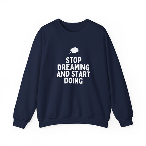 Motivational Crewneck Sweatshirt - Stop Dreaming and Start Doing, Cozy Gift, Casual Wear, Inspirational Apparel, Self-Improvement