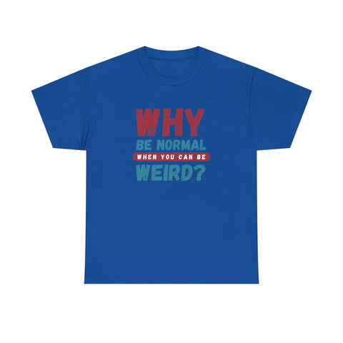 Quirky Statement T-Shirt - "Why Be Normal When You Can Be Weird?" - Fun Gift, Casual Wear, Unique Tees, Humor Apparel, Unisex Fashion