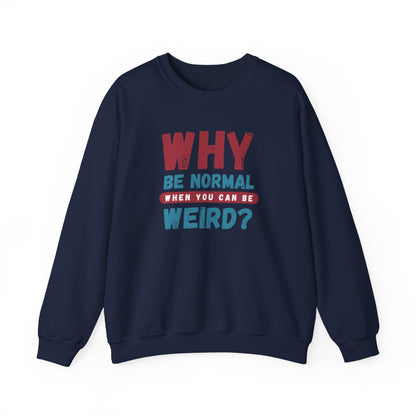 Funny Unisex Crewneck Sweatshirt - Why Be Normal When You Can Be Weird? Stylish and Cozy Gift for Creatives, Birthdays, Casual Wear, Unique